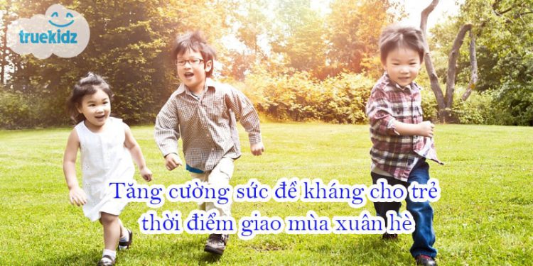Tăng cường sức đề kháng cho trẻ thời điểm giao mùa xuân hè